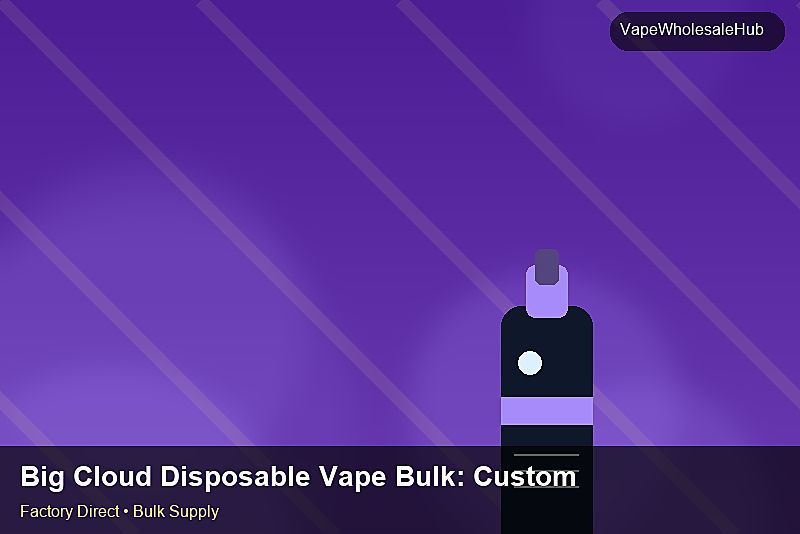 Big Cloud Disposable Vape Bulk — Big Cloud Disposable Vape Bulk: Customs Documentation | 2026 Edition photo 1